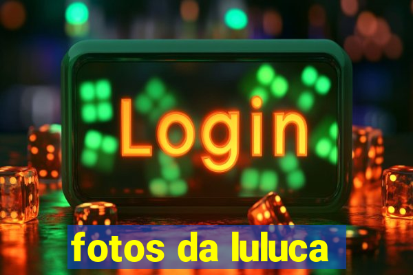 fotos da luluca